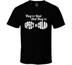 They're Real And They're Spectacular Funny T Shirt