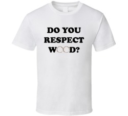 Curb Your Enthusiasm Do You Respect Wood Funny T Shirt