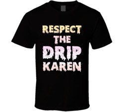 Respect The Drip Karen T Shirt