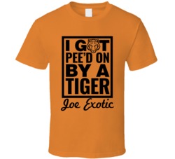 I Got Pee'd On By A Tiger King Joe Exotic Fan T Shirt