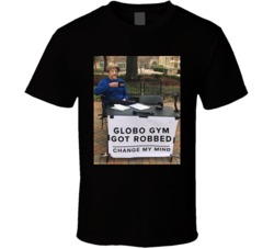 Globo Gym Got Robbed Change My Mind Funny Zoolander Fan Meme T Shirt