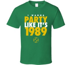 I Wanna Party Like It's 1989 Oakland Baseball World Series Champi