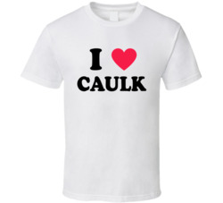 I Love Caulk Home Depot Caulking T Shirt