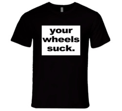 Your Wheels Suck Funny Half Baked Popular Movie T Shirt