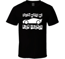 Racing Makes My Dick Trickle Funny T Shirt