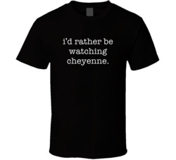 Rather Be Watching Cheyenne Tv Show T Shirt