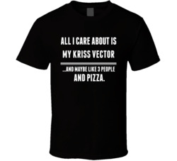 All I Care About Is My Kriss Vector Gun T Shirt