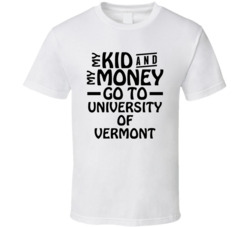 My Kid And My Money Go To University Of Vermont T Shirt