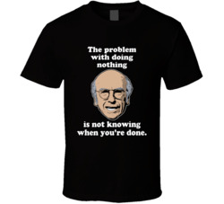 The Problem With Doing Nothing Curb Your Enthusiasm Larry David Quote 