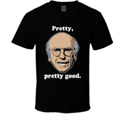 Pretty Pretty Good Curb Your Enthusiasm Larry David Quote Tv Series T 