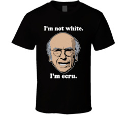 I'm Not White I'm Ecru Curb Your Enthusiasm Larry David Quot