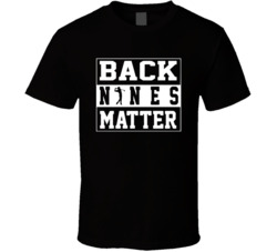 Back Nines Matter Golfers T Shirt