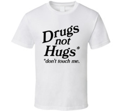 Drugs Not Hugs Don't Touch Me Funny T Shirt