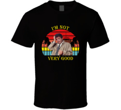I'm Not Very Good Columbo Peter Falk Quote T Shirt