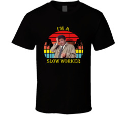 I'm A Slow Worker Columbo Peter Falk Quote T Shirt