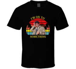 I'm On To Something Columbo Peter Falk Quote T Shirt