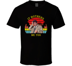 It Bothers Me Too Columbo Peter Falk Quote T Shirt