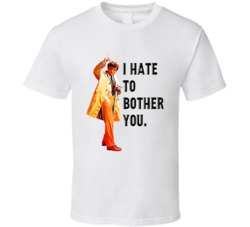 I Hate To Bother You Columbo Peter Falk Quote Tv Series T Shirt