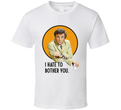 I Hate To Bother You Columbo Peter Falk Quote Tv Series Fan T Shirt