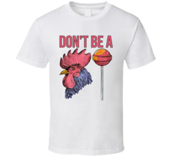 Don't Be A Cock Sucker Funny Rooster T Shirt