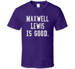 Maxwell Lewis Is Good T Shirt