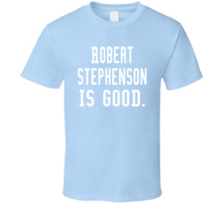 Robert Stephenson Is Good T Shirt