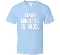 Shawn Armstrong Is Good T Shirt