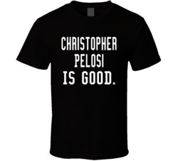 Christopher Pelosi Is Good T Shirt
