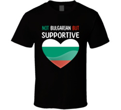 Not Bulgarian But Supportive Cute T Shirt