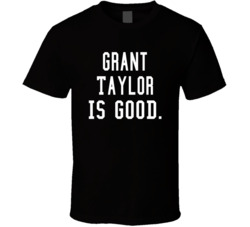Grant Taylor Is Good T Shirt