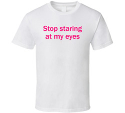 Stop Staring At My Eyes Alexandra Daddario T Shirt