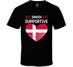 Not Danish But Supportive Cute T Shirt