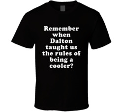 Remember When Dalton Taught Us The Rules Of Being A Cooler T Shirt