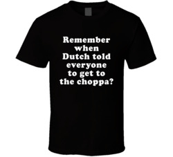 Remember When Dutch Told Everyone To Get To The Choppa T Shirt