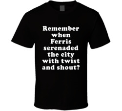 Remember When Ferris Serenaded The City With Twist And Shout T Shirt