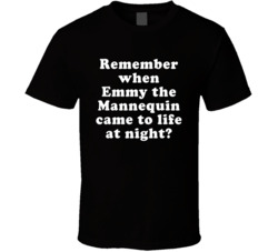 Remember When Emmy The Mannequin Came To Life At Night T Shirt