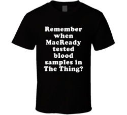 Remember When Macready Tested Blood Samples In The Thing T Shirt