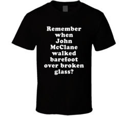 Remember When John Mcclane Walked Barefoot Over Broken Glass T Shirt