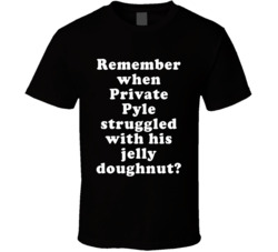 Remember When Private Pyle Struggled With His Jelly Doughnut T Shirt