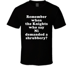 Remember When The Knights Who Say Ni Demanded A Shrubbery T Shirt