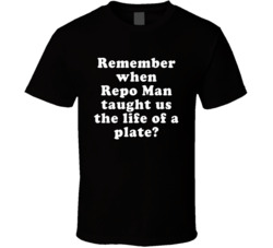 Remember When Repo Man Taught Us The Life Of A Plate T Shirt