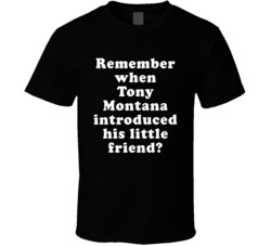 Remember When Tony Montana Introduced His Little Friend T Shirt