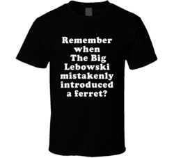 Remember When The Big Lebowski Mistakenly Introduced A Ferret T Shirt