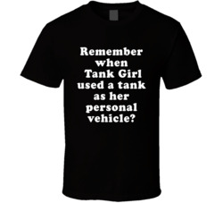 Remember When Tank Girl Used A Tank As Her Personal Vehicle T Shirt