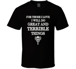For Those I Love I Will Do Great And Terrible Things T Shirt