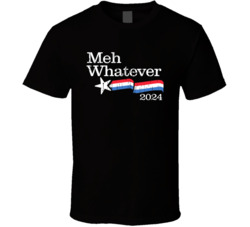 Meh Whatever 2024 For President T Shirt