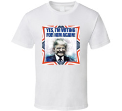 Donald Trump Yes I'm Voting For Him Again T Shirt