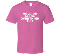 Hold On Let Me Overthink This T Shirt