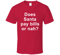 Does Santa Pay Bills Or Nah T Shirt