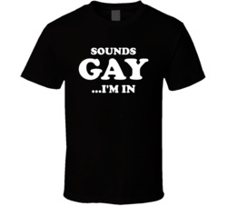 Sounds Gay I'm In T Shirt